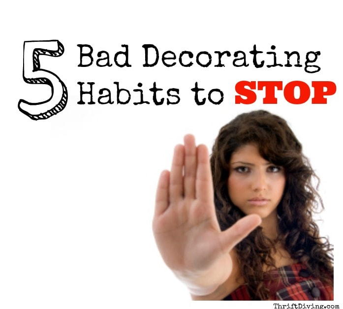The 5 Bad Decorating Habits to STOP - Thrift Diving Blog