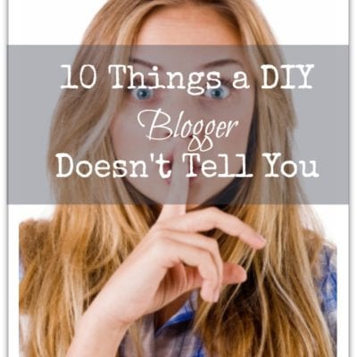 10 Things a DIY Blogger Doesn’t Tell You